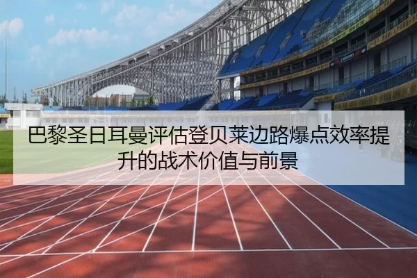 巴黎圣日耳曼评估登贝莱边路爆点效率提升的战术价值与前景（kaiyun）
